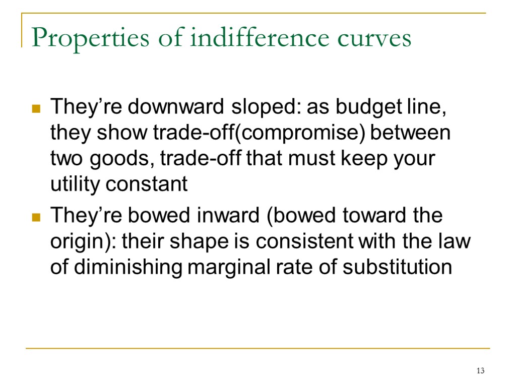 13 Properties of indifference curves They’re downward sloped: as budget line, they show trade-off(compromise)